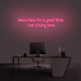 'We're Here For A Good Time Not A Long Time' Neon Sign